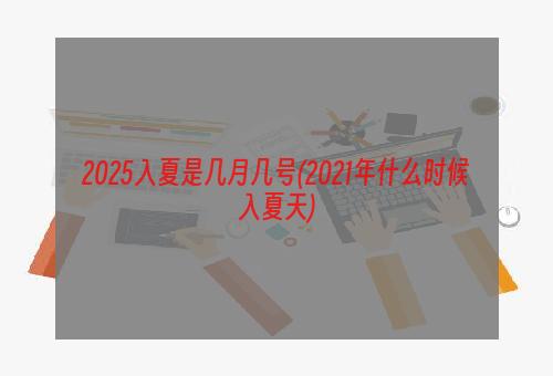 2025入夏是几月几号(2021年什么时候入夏天)