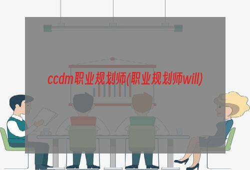 ccdm职业规划师(职业规划师will)