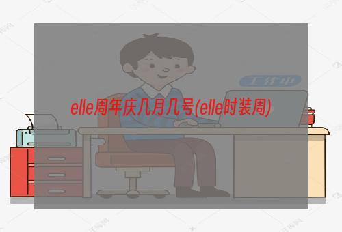 elle周年庆几月几号(elle时装周)