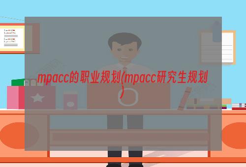 mpacc的职业规划(mpacc研究生规划)