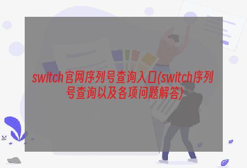 switch官网序列号查询入口(switch序列号查询以及各项问题解答)