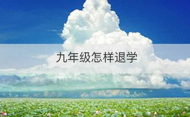 九年级怎样退学(九年级学生退学老师不办怎么办)