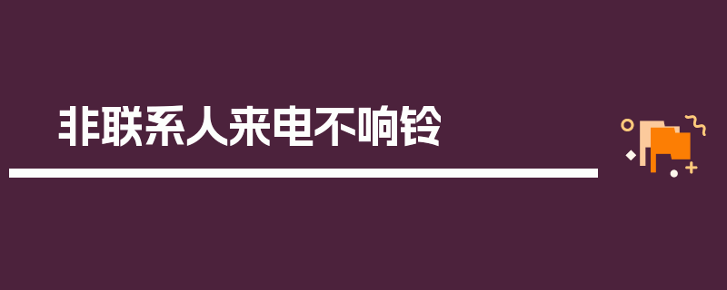 非联系人来电不响铃