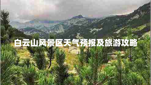 白云山风景区天气预报及旅游攻略