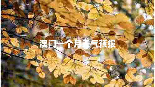 澳门一个月天气预报（澳门月底天气）