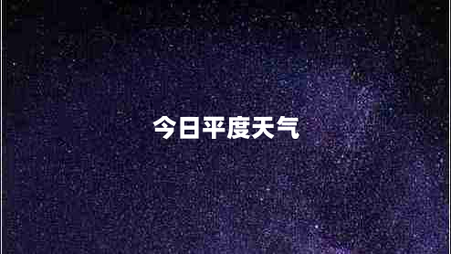 今日平度天气（平度今日天气温度）