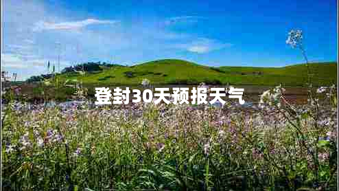 登封30天预报天气（登封市30天天气预报）