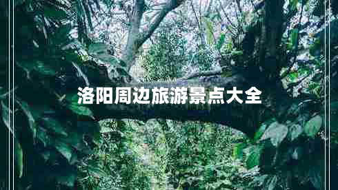 洛阳周边旅游景点大全（洛阳旅游景点排名前十名）