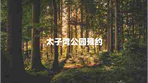 太子湾公园预约（太子湾公园预约可以提前几天）