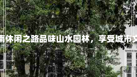 探寻济南休闲之路品味山水园林，享受城市文化生活