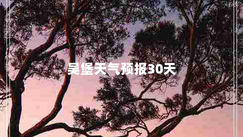 吴堡天气预报30天（吴堡天气预报30天查询百度）