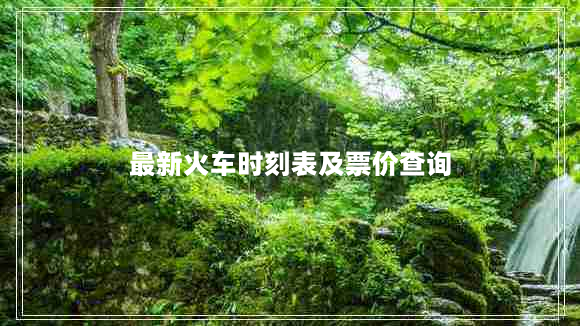 最新火车时刻表及票价查询（全网最全适用的查询方式）