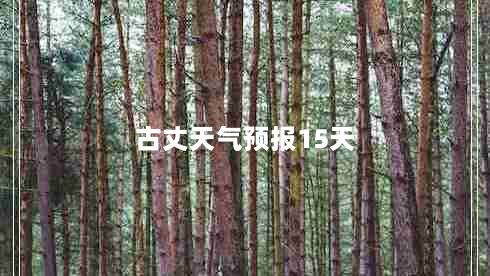 古丈天气预报15天（古丈一周天气）