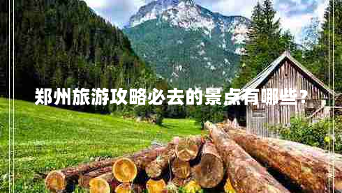 郑州旅游攻略必去的景点有哪些？