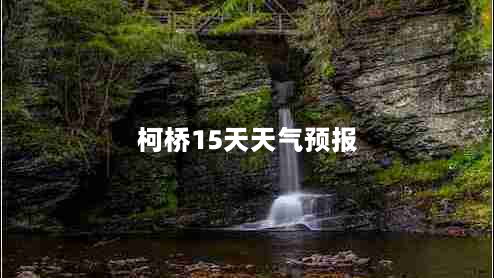 柯桥15天天气预报（柯桥天气预报15天天气）