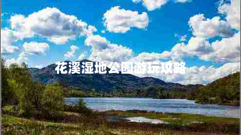 花溪湿地公园游玩攻略（探秘花溪湿地公园）