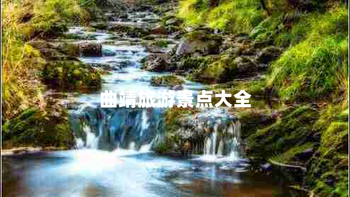 曲靖旅游景点大全（畅游曲靖，探索美丽之城）