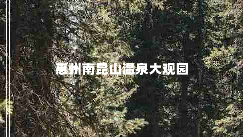 惠州南昆山温泉大观园（介绍你的身心灵之旅）