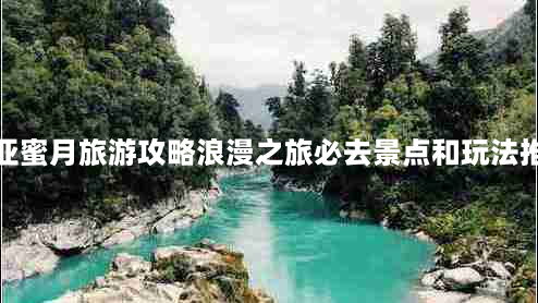 三亚蜜月旅游攻略浪漫之旅必去景点和玩法推荐