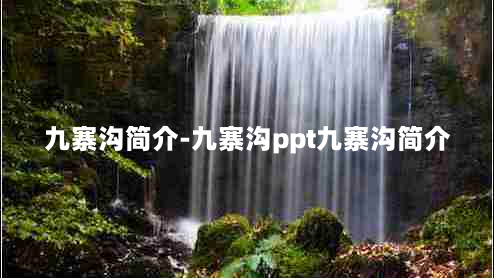 九寨沟简介-九寨沟ppt九寨沟简介