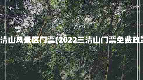 三清山风景区门票(2022三清山门票免费政策)