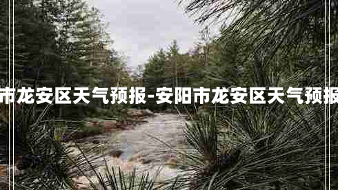 安阳市龙安区天气预报-安阳市龙安区天气预报一周