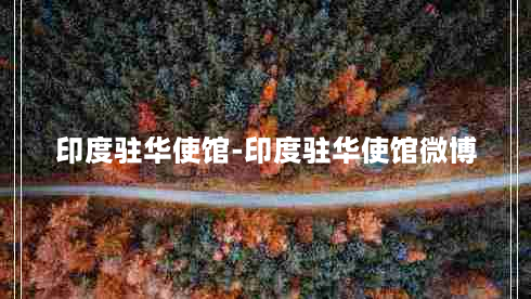 印度驻华使馆-印度驻华使馆微博