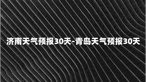 济南天气预报30天-青岛天气预报30天