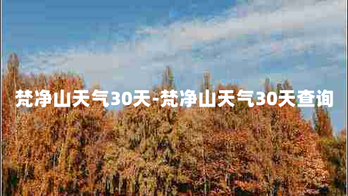 梵净山天气30天-梵净山天气30天查询