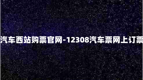 长沙汽车西站购票官网-12308汽车票网上订票app