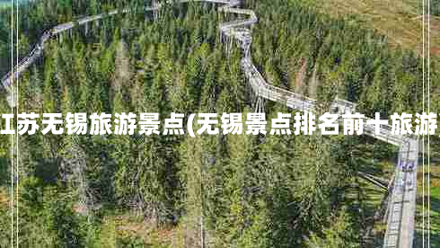 江苏无锡旅游景点(无锡景点排名前十旅游)