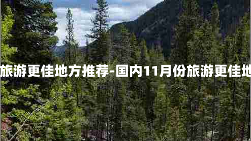 国内11月份旅游更佳地方推荐-国内11月份旅游更佳地方推荐一下