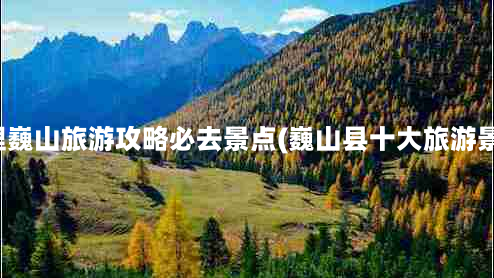 大理巍山旅游攻略必去景点(巍山县十大旅游景点)