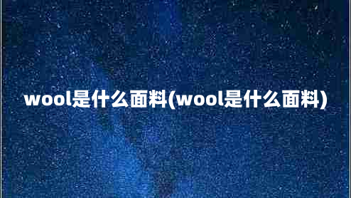 wool是什么面料(wool是什么面料)