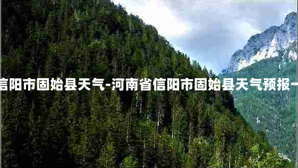 河南省信阳市固始县天气-河南省信阳市固始县天气预报一周查询