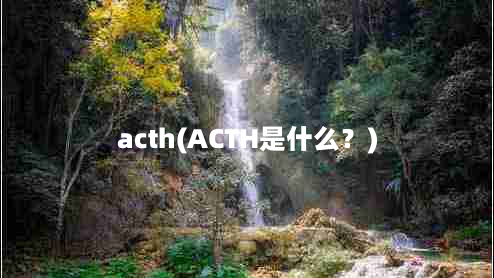 acth(ACTH是什么？)