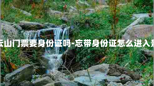 白云山门票要身份证吗-忘带身份证怎么进入景区