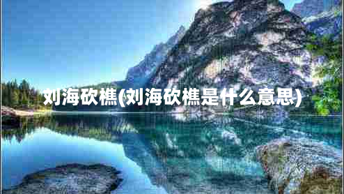 刘海砍樵(刘海砍樵是什么意思)