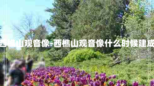 西樵山观音像-西樵山观音像什么时候建成