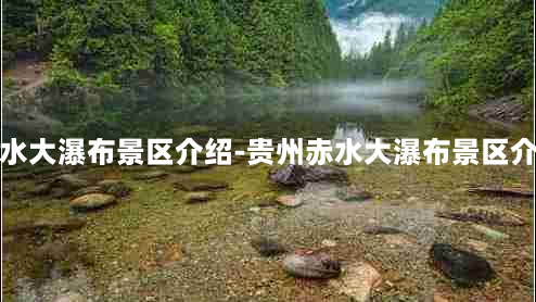 赤水大瀑布景区介绍-贵州赤水大瀑布景区介绍