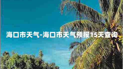 海口市天气-海口市天气预报15天查询