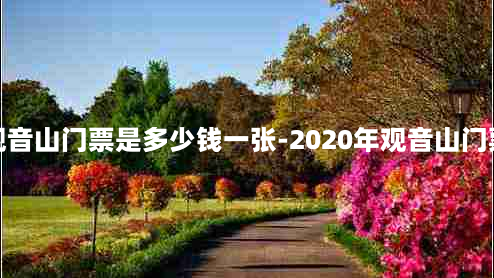 观音山门票是多少钱一张-2020年观音山门票