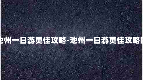 池州一日游更佳攻略-池州一日游更佳攻略图