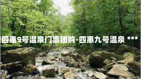 北京四惠9号温泉门票团购-四惠九号温泉 *** 号码