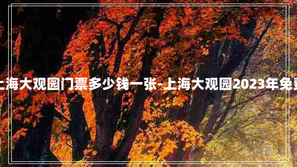 上海大观园门票多少钱一张-上海大观园2023年免费