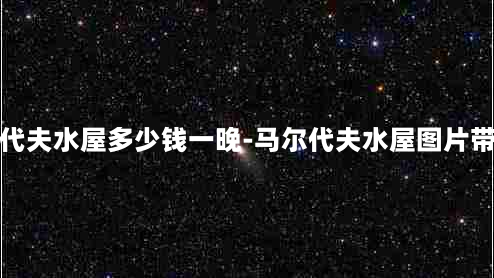 马尔代夫水屋多少钱一晚-马尔代夫水屋图片带滑梯