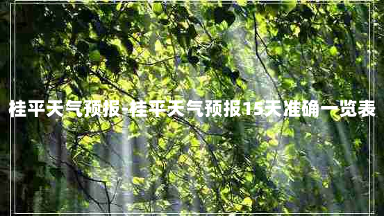 桂平天气预报-桂平天气预报15天准确一览表