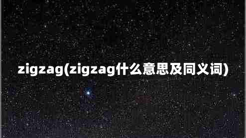 zigzag(zigzag什么意思及同义词)