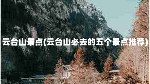 云台山景点(云台山必去的五个景点推荐)