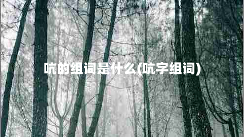 吭的组词是什么(吭字组词)